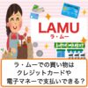 ラ・ムーは現金払いだけ？クレジットカード、電子マネーが使えるか解説！